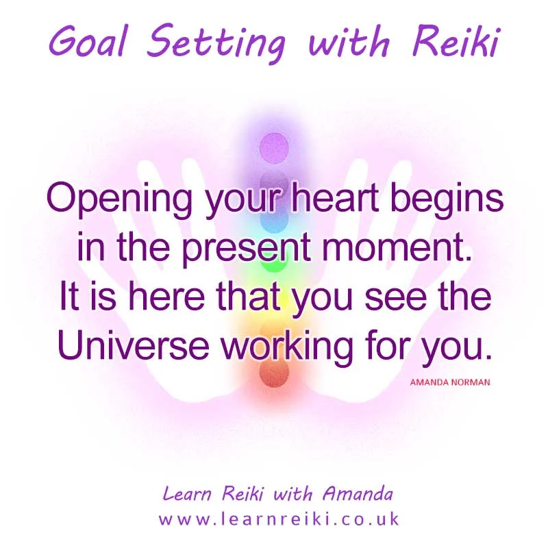 Opening your heart begins in the present moment. It is here that you see the Universe working for you.